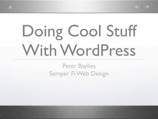Doing Cool Stuff
With WordPress
       Peter Baylies
   Semper Fi Web Design
 