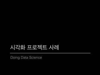 Doing Data Science
시각화 프로젝트 사례
 