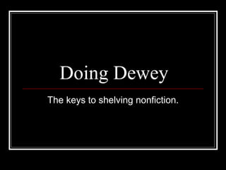 Doing Dewey The keys to shelving nonfiction. 