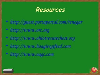 Resources http://guest.portaportal.com/renegar http://www.orc.org http://www.ohiotresurechest.org http://www.hoagiesgifted.com http://www.oagc.com 