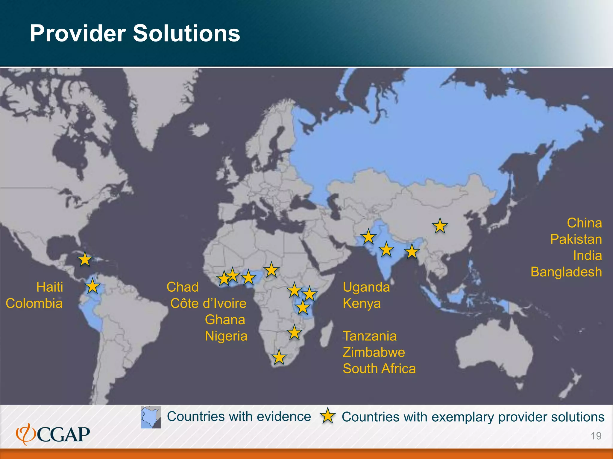 19
Provider Solutions
Haiti Chad Uganda
Colombia Côte d’Ivoire Kenya
Ghana
Nigeria Tanzania
Zimbabwe
South Africa
China
Pakistan
India
Bangladesh
Countries with exemplary provider solutionsCountries with evidence
 