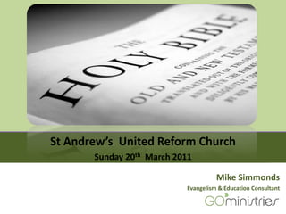St Andrew’s  United Reform Church Sunday 20th  March 2011 Mike Simmonds Evangelism & Education Consultant 