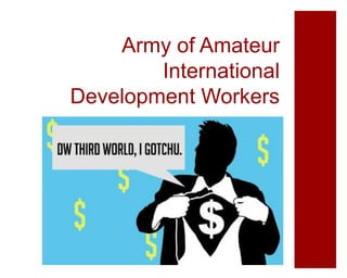 Army of Amateur
International
Development Workers
 