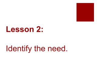 Lesson 2:
Identify the need.
 