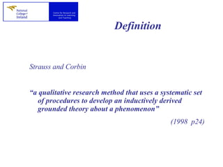 Definition Strauss and Corbin  “ a qualitative research method that uses a systematic set of procedures to develop an inductively derived grounded theory about a phenomenon” (1998  p24)  