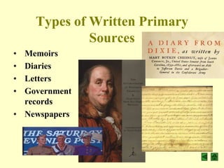 Types of Written Primary
             Sources
• Memoirs
• Diaries
• Letters
• Government
  records
• Newspapers
 