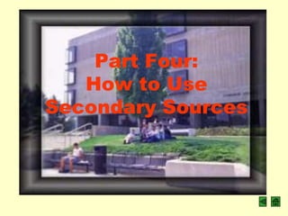Part Four:
   How to Use
Secondary Sources
 