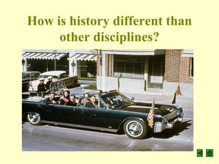 How is history different than
     other disciplines?
 