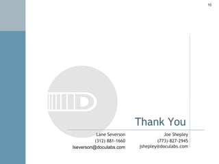 Thank You
10
Lane Severson
(312) 881-1660
lseverson@doculabs.com
Joe Shepley
(773)-827-2945
jshepley@doculabs.com
 