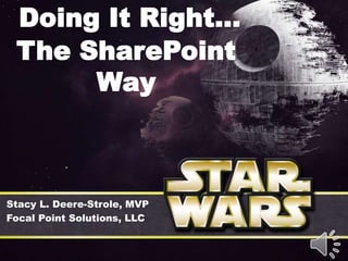 Doing It Right…
The SharePoint
Way
Stacy L. Deere-Strole, MVP
Focal Point Solutions, LLC
 