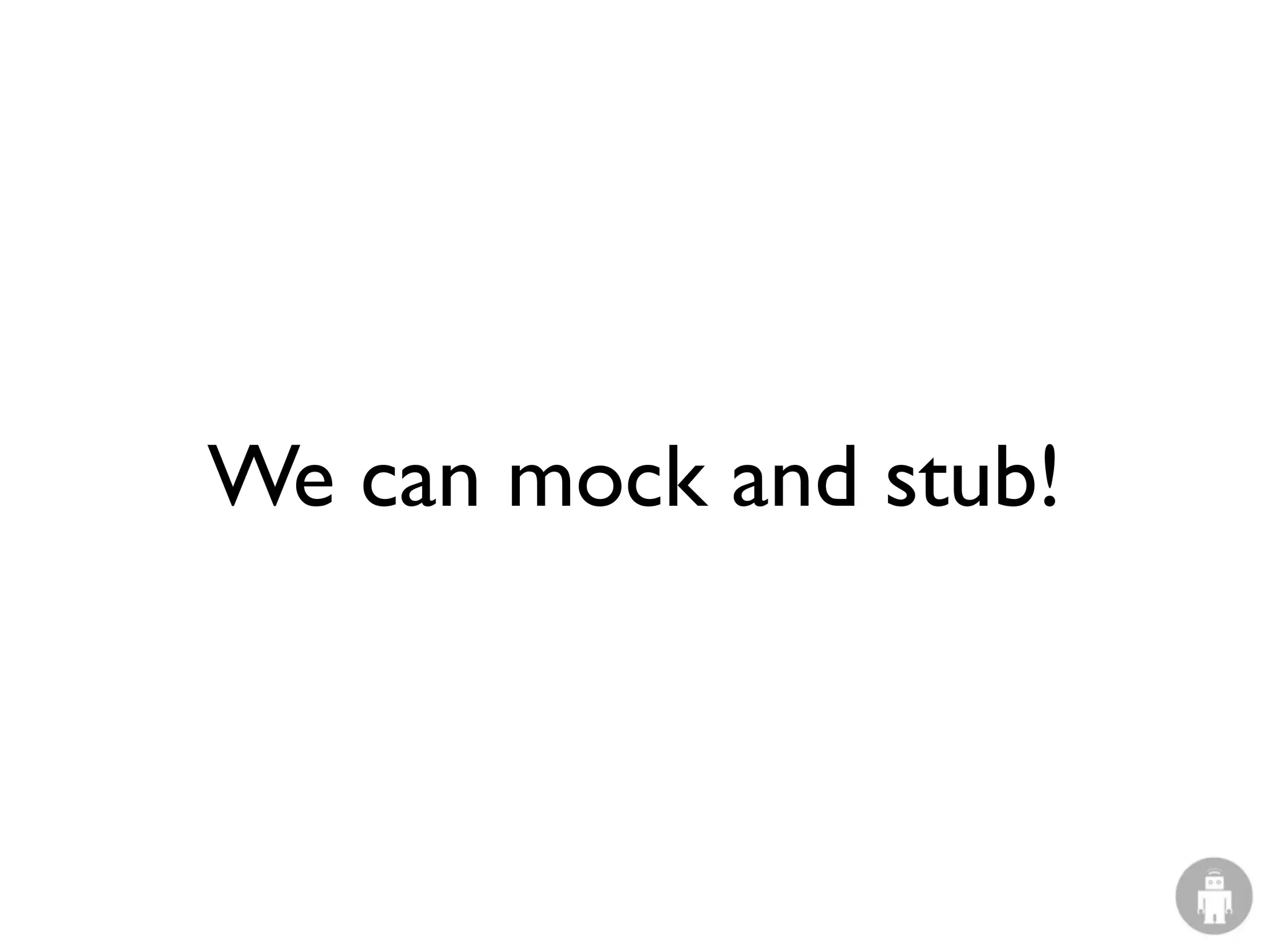 We can mock and stub!
 