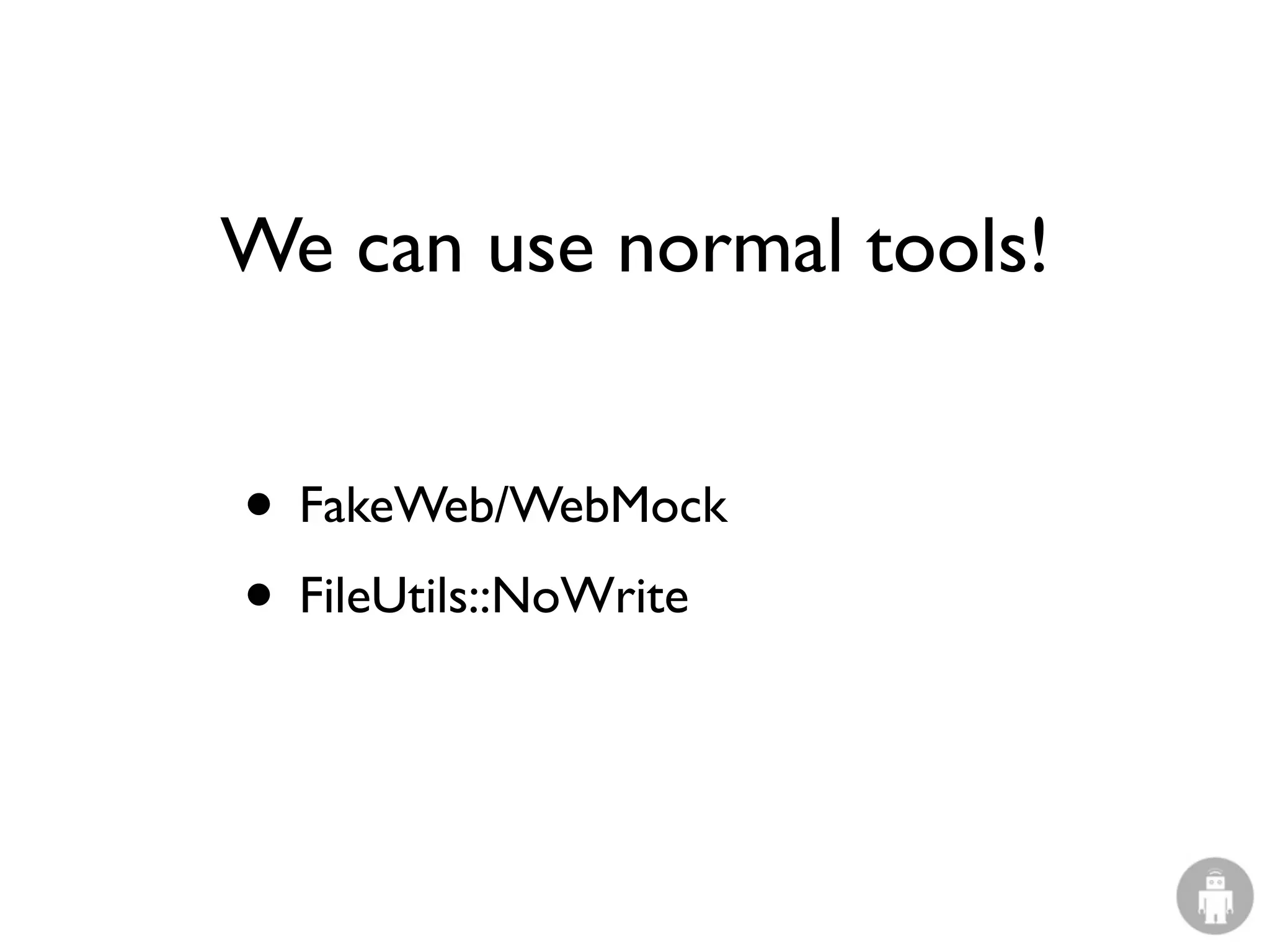 We can use normal tools!


• FakeWeb/WebMock
• FileUtils::NoWrite
 
