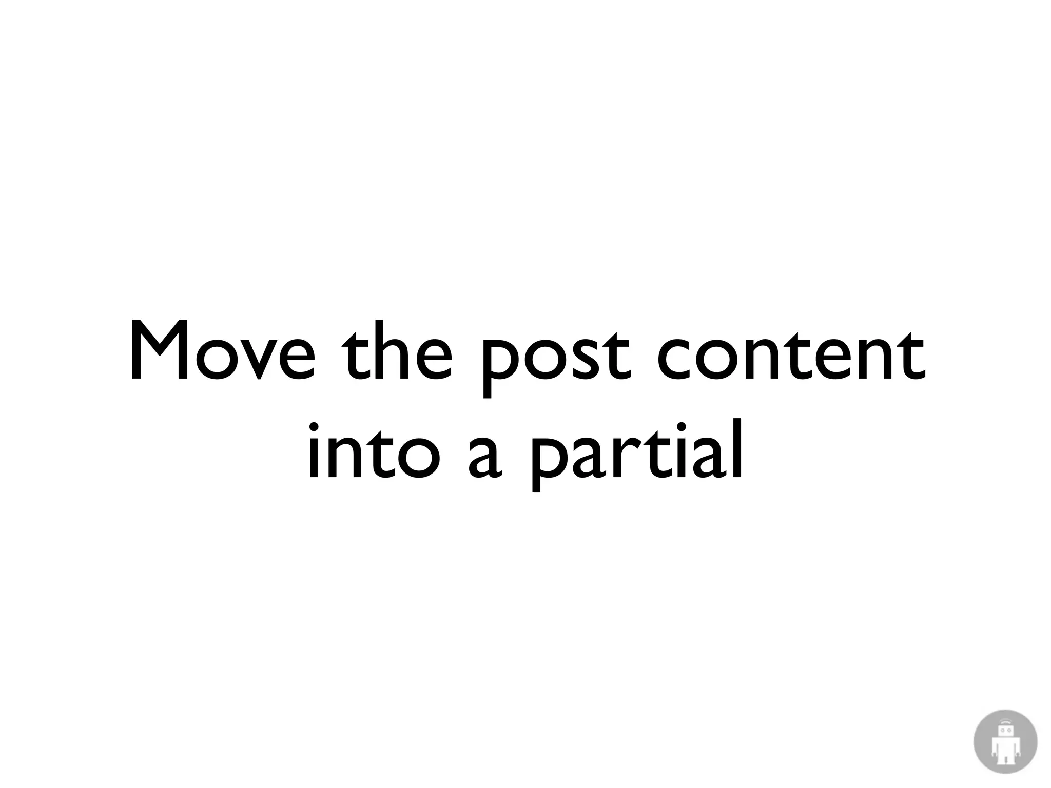 Move the post content
    into a partial
 