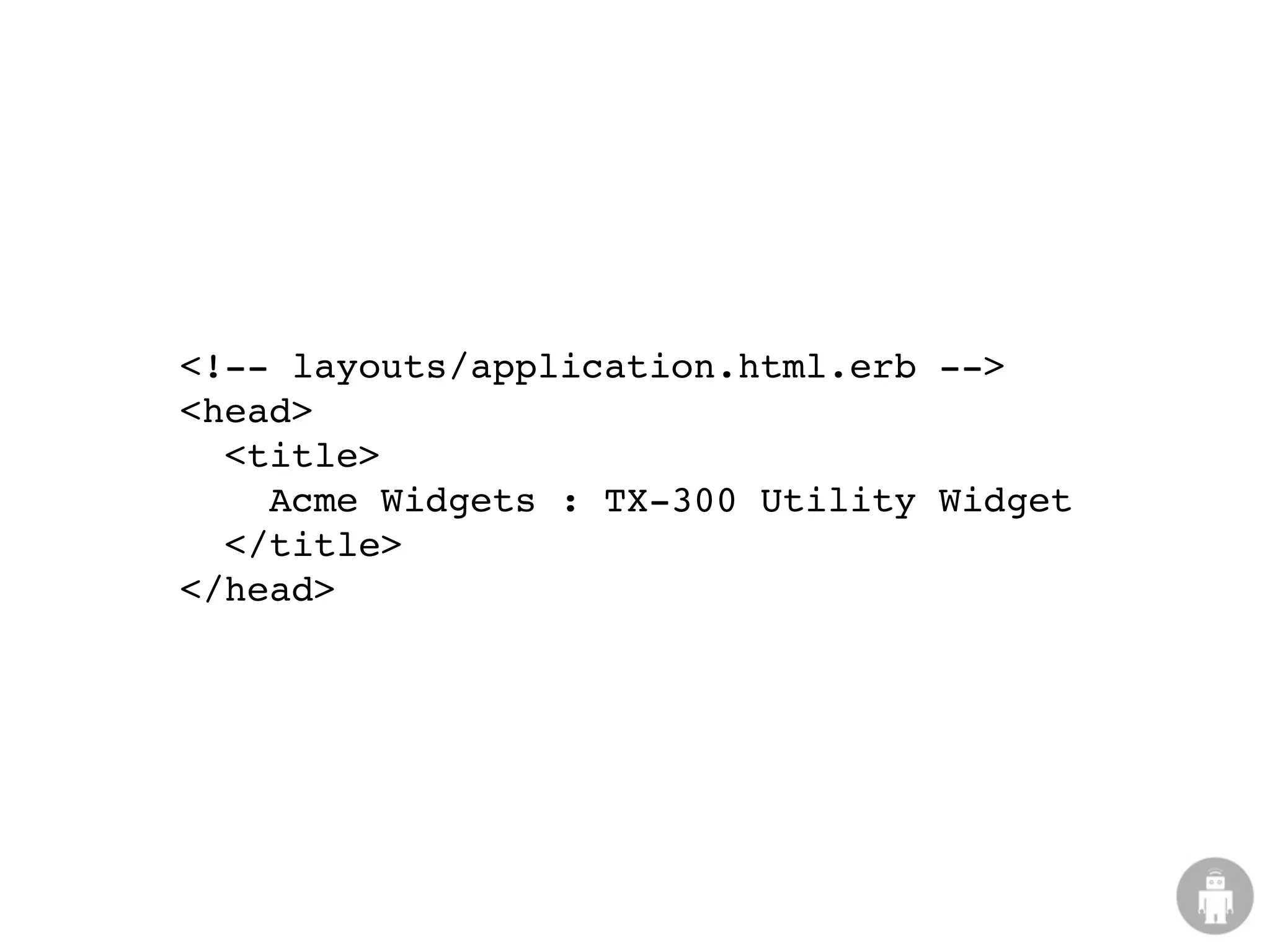 <!-- layouts/application.html.erb -->
<head>
  <title>
    Acme Widgets : TX-300 Utility Widget
  </title>
</head>
 
