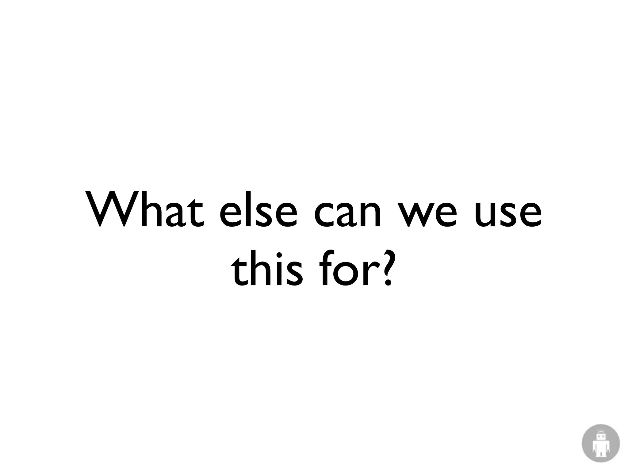 What else can we use
      this for?
 