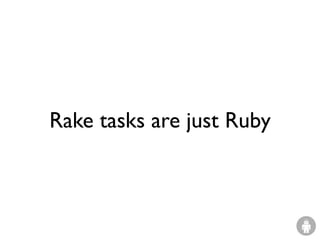 Rake tasks are just Ruby
 