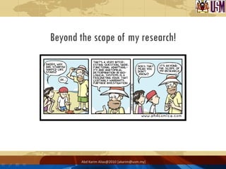 Beyond the scope of my research!




       Abd Karim Alias@2010 [akarim@usm.my]
 