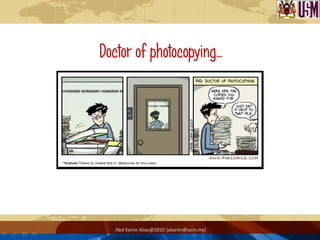 Doctor of photocopying…




  Abd Karim Alias@2010 [akarim@usm.my]
 