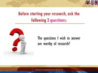 Before starting your research, ask the
        following 3 questions:


             The questions I wish to answer
      ...