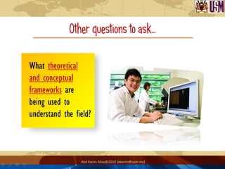 Other questions to ask…

What theoretical
and conceptual
frameworks are
being used to
understand the field?



           ...