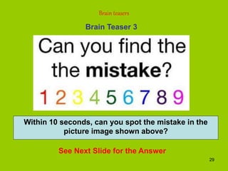 29
Brain Teaser 3
Brain teasers
Within 10 seconds, can you spot the mistake in the
picture image shown above?
See Next Slide for the Answer
 