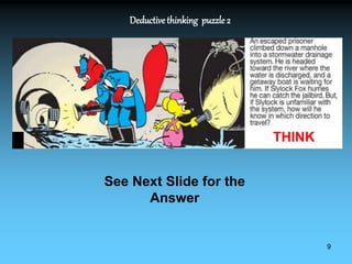 9
Deductivethinking puzzle 2
See Next Slide for the
Answer
THINK
 