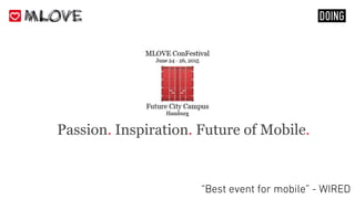 Passion. Inspiration. Future of Mobile.
“Best event for mobile” - WIRED
 