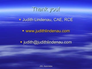 Thank you! Judith Lindenau, CAE, RCE www.judithlindenau.com [email_address] JWL Associates 