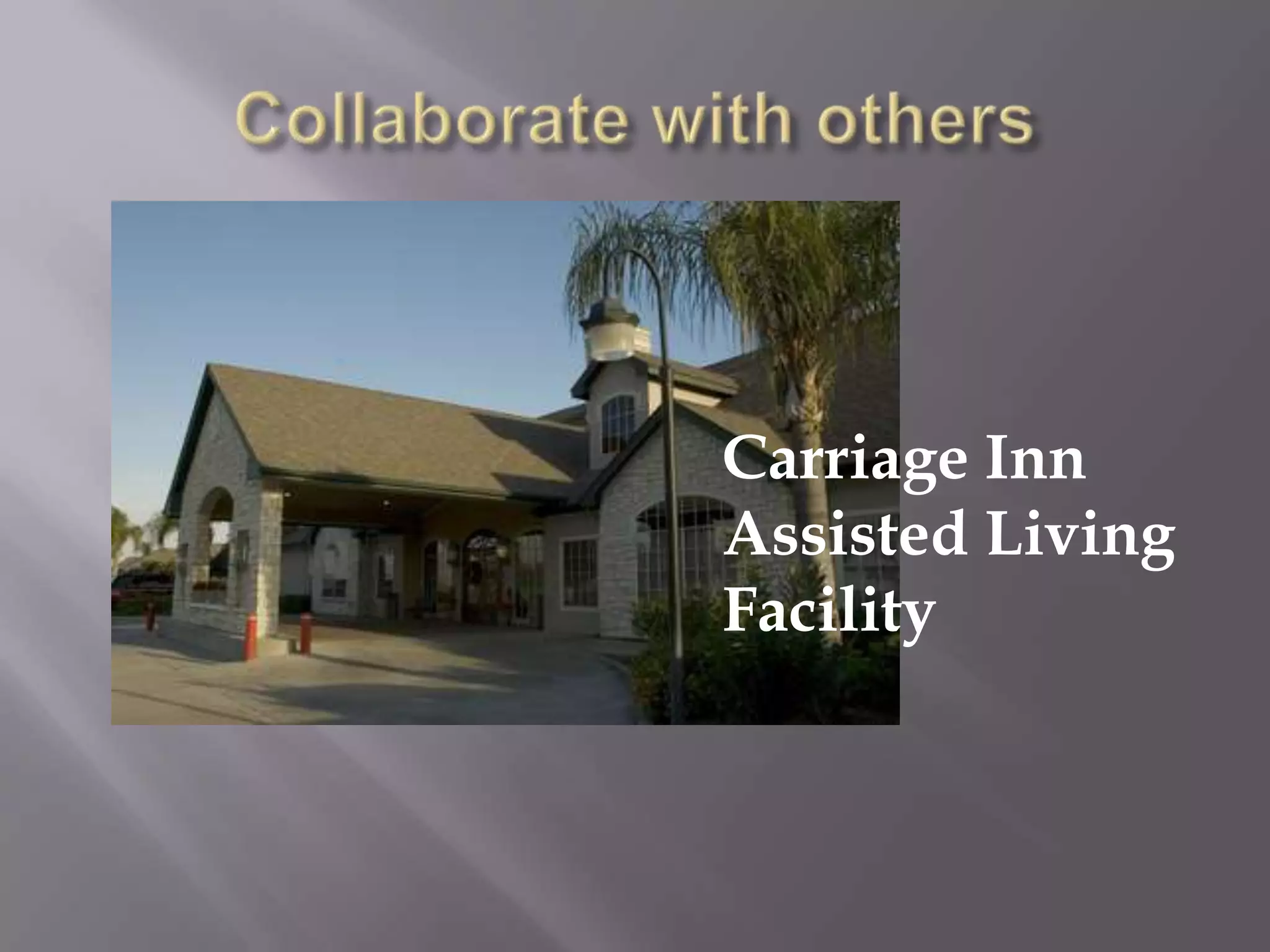 Collaborate with othersCarriage Inn Assisted Living Facility