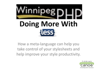 Doing More With

 How a meta-language can help you
take control of your stylesheets and
help improve your style productivity.
 