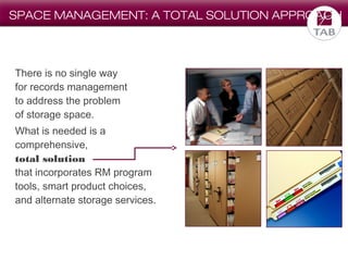 SPACE MANAGEMENT: A TOTAL SOLUTION APPROACH

There is no single way
for records management
to address the problem
of storage space.
What is needed is a
comprehensive,
total solution
that incorporates RM program
tools, smart product choices,
and alternate storage services.

 