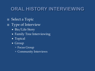  Select a Topic
 Type of Interview
 Bio/Life Story
 Family Tree Interviewing
 Topical
 Group
 Focus Group
 Community Interviews
 