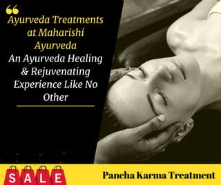 Ayurveda Treatments
at Maharishi
Ayurveda
An Ayurveda Healing
& Rejuvenating
Experience Like No
Other
PanchaKarmaTreatment
 