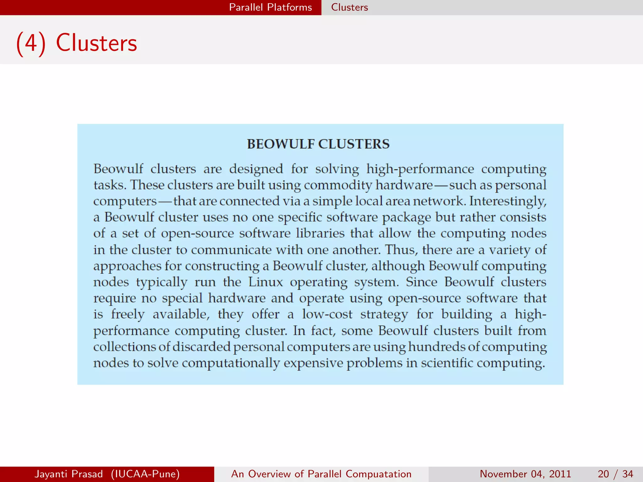 Parallel Platforms Clusters
(4) Clusters
Jayanti Prasad (IUCAA-Pune) An Overview of Parallel Compuatation November 04, 2011 20 / 34
 