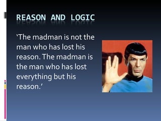 ‘ The madman is not the man who has lost his reason. The madman is the man who has lost everything but his reason.’ 
