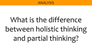 What is the difference
between holistic thinking
and partial thinking?
 