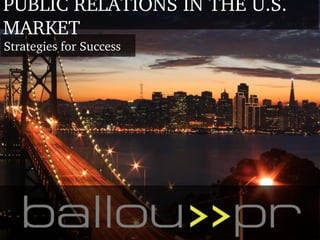 PUBLIC RELATIONS IN THE U.S. MARKET Strategies for Success 