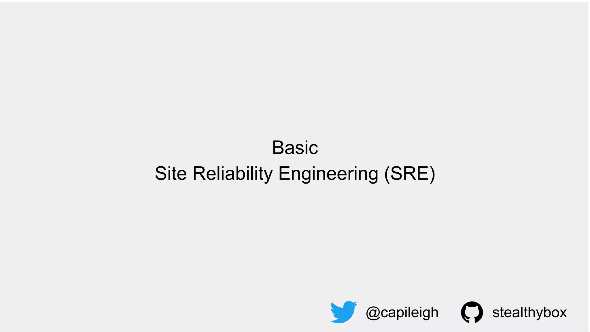 Basic
Site Reliability Engineering (SRE)
@capileigh stealthybox
 