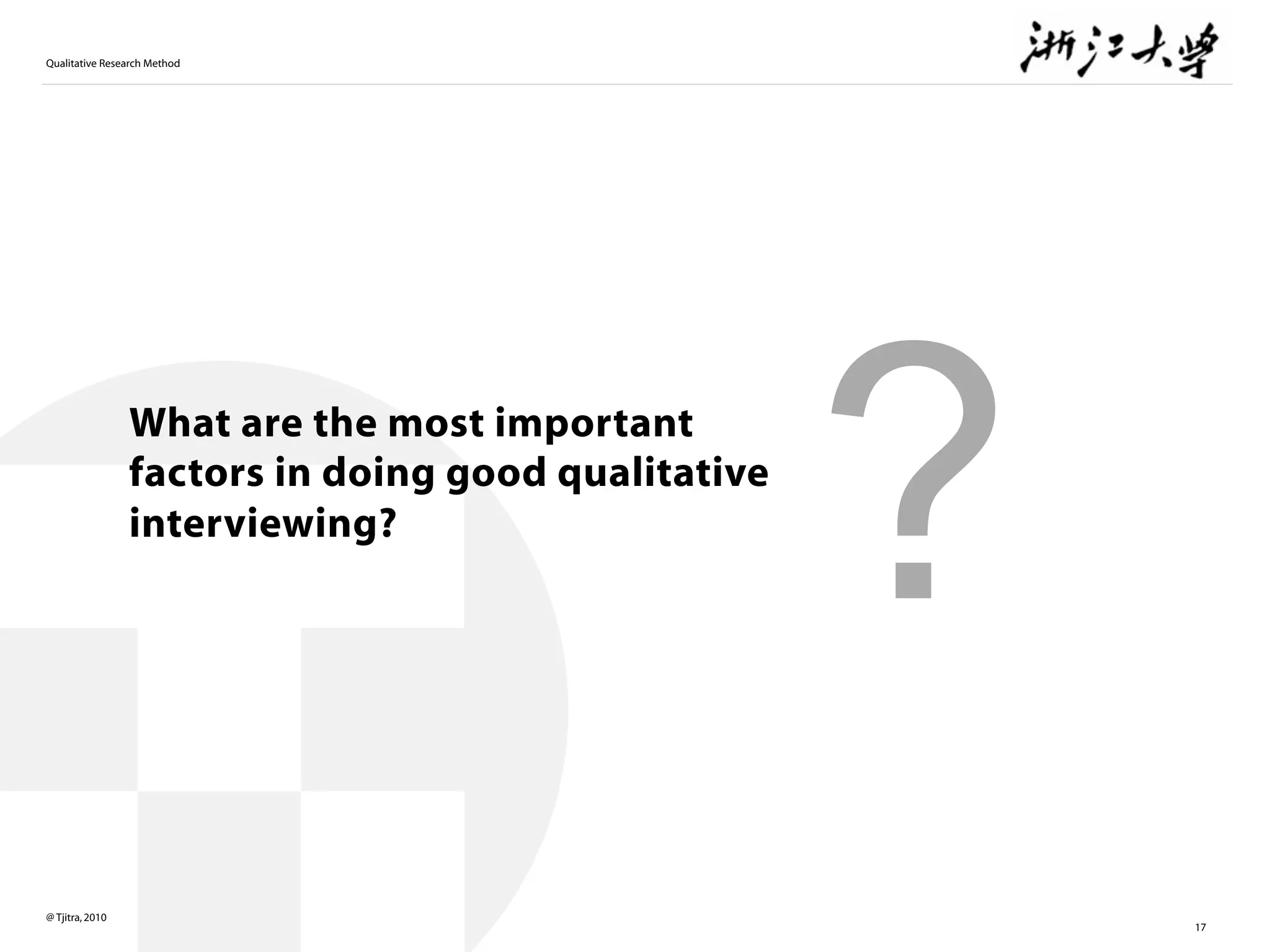 Qualitative Research Method
@ Tjitra,2010
What are the most important
factors in doing good qualitative
interviewing?
17
?
 