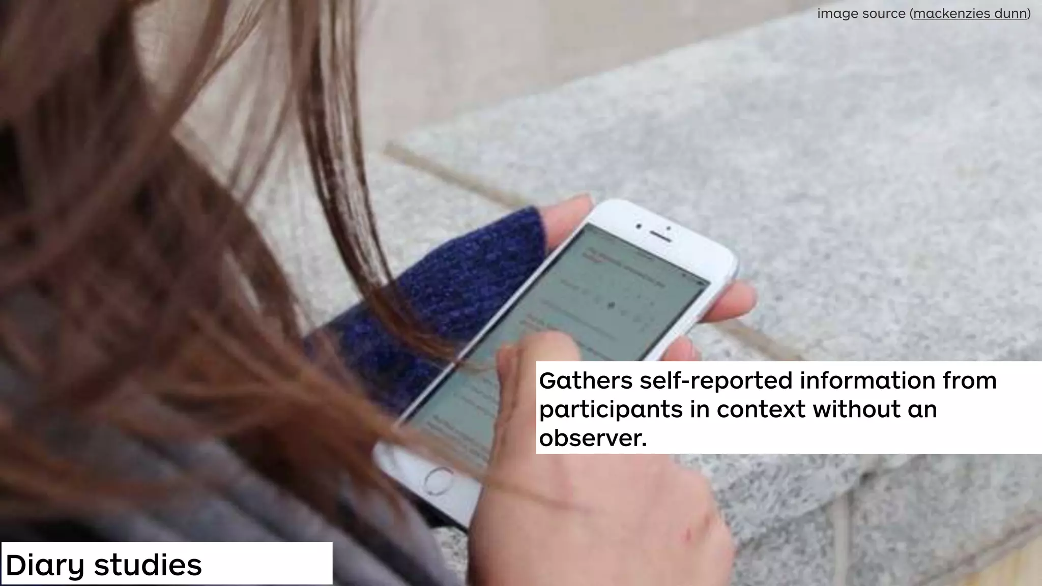 Diary studies
Gathers self-reported information from
participants in context without an
observer.
image source (mackenzies dunn)
 