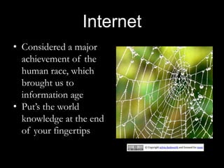Internet
• Considered a major
achievement of the
human race, which
brought us to
information age
• Put’s the world
knowled...