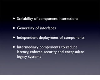 • Scalability of component interactions
• Generality of interfaces
• Independent deployment of components
• Intermediary c...