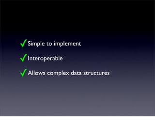 ✓Simple to implement
✓Interoperable
✓Allows complex data structures
 