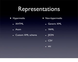 Representations
•   Hypermedia              •   Non-hypermedia

    -   XHTML                   -   Generic XML

    -   A...