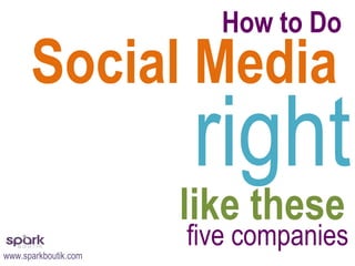 How to Do  Social Media  right like these five companies www.sparkboutik.com 