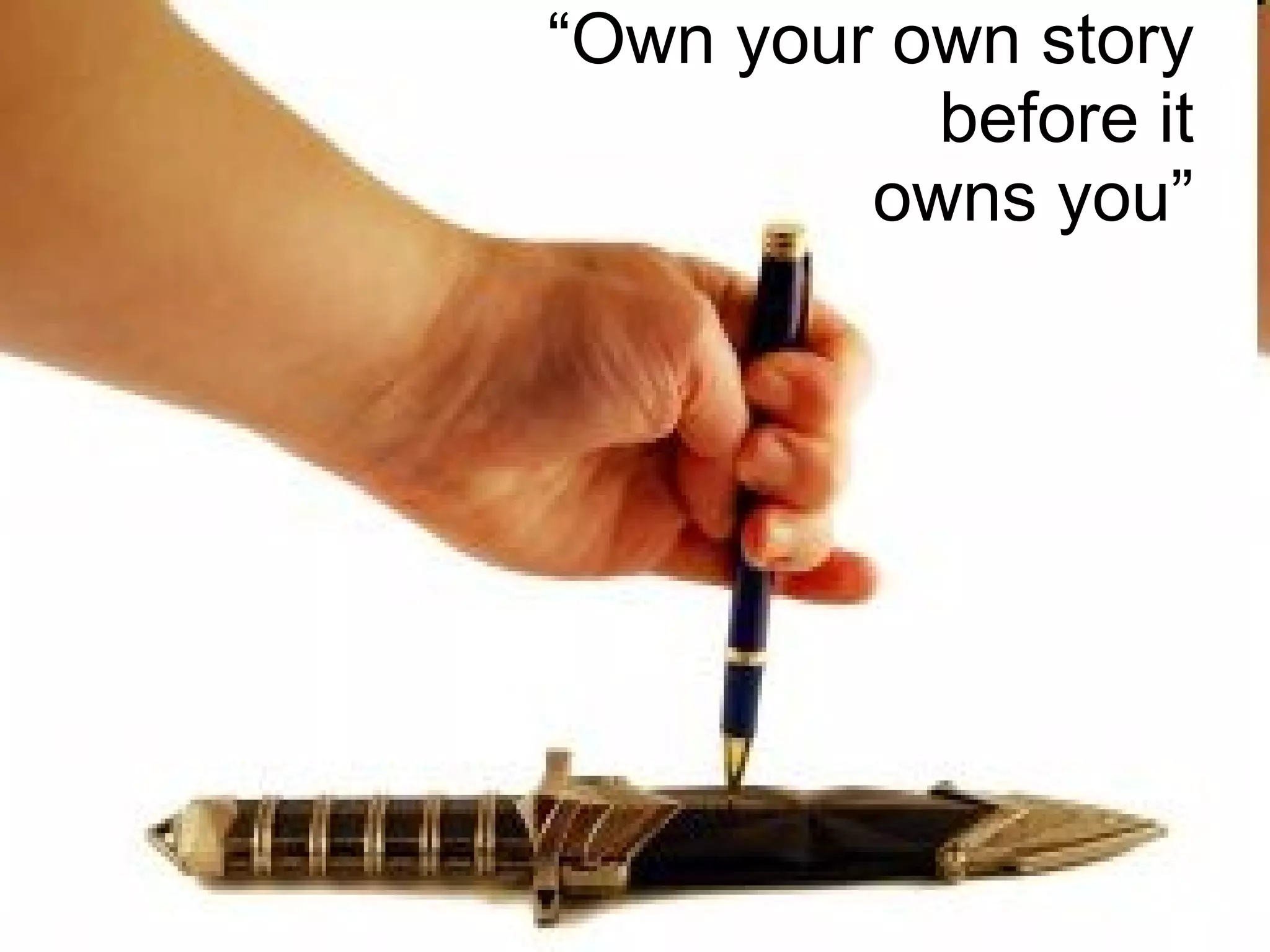 “ Own your own story before it owns you” 