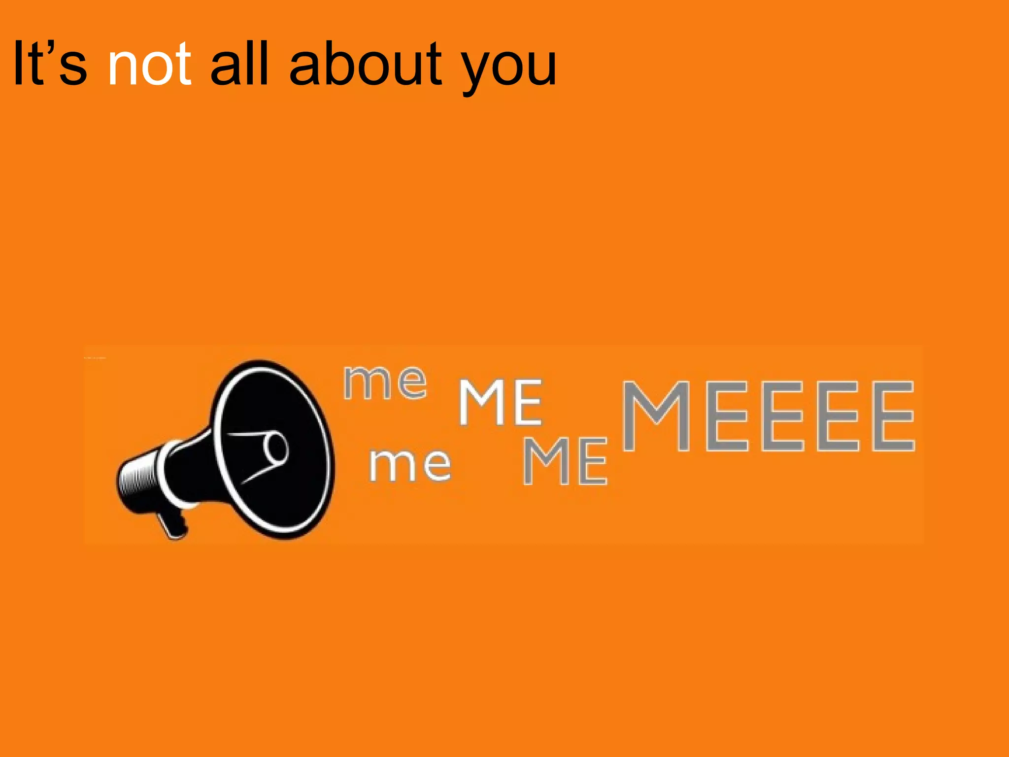 It’s  not  all about you 