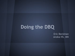 Doing the DBQ
Eric Beckman
Anoka HS, MN

 
