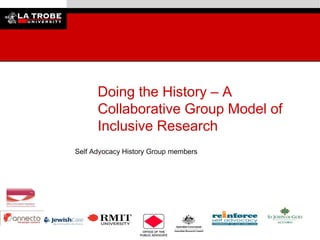 Doing the History – A
Collaborative Group Model of
Inclusive Research
Self Advocacy History Group members
.

 