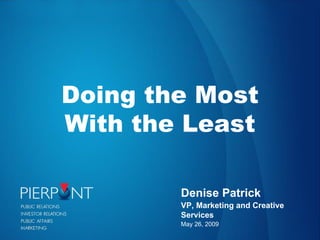 Denise Patrick VP, Marketing and Creative Services May 26, 2009 Doing the Most With the Least 